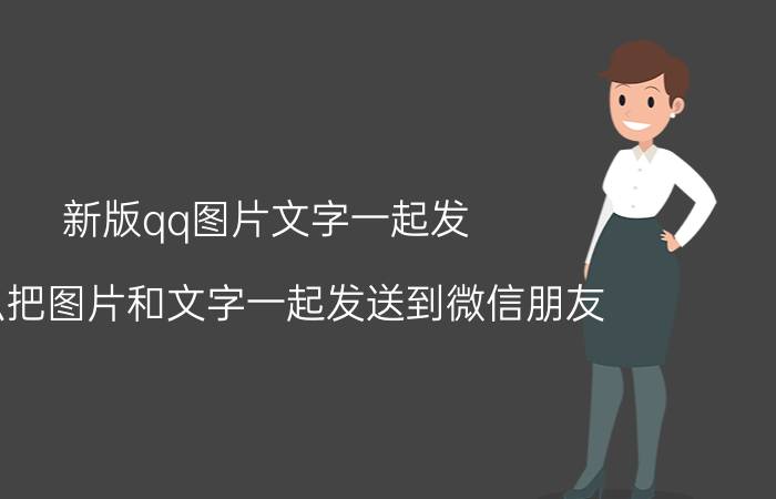 新版qq图片文字一起发 怎么把图片和文字一起发送到微信朋友？